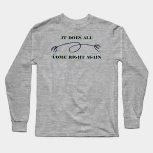 IT ALL DOES COME RIGHT AGAIN Long Sleeve T-Shirt